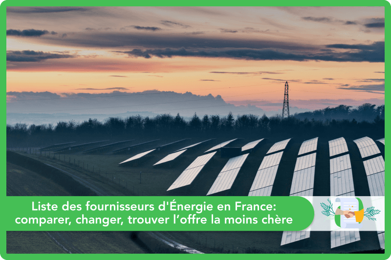 Liste des fournisseurs d'Énergie en France: comparer, changer, trouver l’offre la moins chère